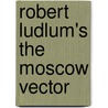 Robert Ludlum's the Moscow Vector door Robert Ludlum