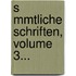 S Mmtliche Schriften, Volume 3...
