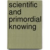 Scientific And Primordial Knowing by Terry J. Tekippe