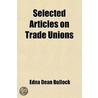 Selected Articles On Trade Unions door Edna D. Bullock