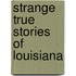 Strange True Stories Of Louisiana