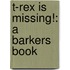 T-Rex Is Missing!: A Barkers Book