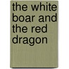 The White Boar And The Red Dragon by Margaret W. Price