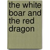 The White Boar And The Red Dragon door Margaret W. Price