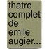 Thatre Complet de Emile Augier...