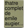 Thatre Complet de Emile Augier... by Mile Augier