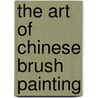 The Art Of Chinese Brush Painting door Lucy Wang