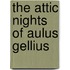 The Attic Nights Of Aulus Gellius