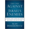 The Case Against Israel's Enemies by Professor Alan M. Dershowitz