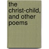 The Christ-Child, And Other Poems by Edward Williams Byron Nicholson