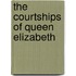 The Courtships Of Queen Elizabeth