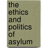 The Ethics And Politics Of Asylum door Matthew J. Gibney