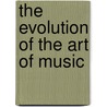 The Evolution Of The Art Of Music door H. Parry