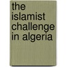 The Islamist Challenge in Algeria door Michael Willis