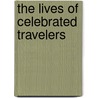 The Lives Of Celebrated Travelers door James Augustus St. John