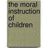 The Moral Instruction Of Children door Flix Adler
