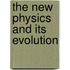 The New Physics And Its Evolution