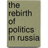 The Rebirth of Politics in Russia door Michael Urban