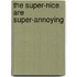 The Super-Nice Are Super-Annoying
