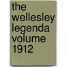 The Wellesley Legenda Volume 1912 by Unknown