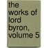 The Works of Lord Byron, Volume 5