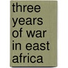 Three Years of War in East Africa by Angus Buchan