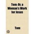 Tom; Or, A Woman's Work For Jesus