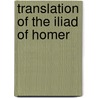 Translation of the Iliad of Homer door Homer