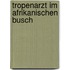 Tropenarzt im Afrikanischen Busch