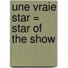 Une Vraie Star = Star of the Show door Sue Bentley
