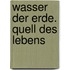 Wasser der Erde. Quell des Lebens