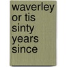 Waverley or Tis Sinty Years Since by Professor Walter Scott