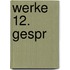 Werke 12. Gespr