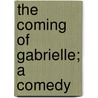the Coming of Gabrielle; a Comedy by Harrison Post