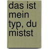 Das ist mein Typ, du Mistst door Annette Weber