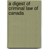 A Digest of Criminal Law of Canada door . Anonmyus