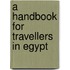A Handbook For Travellers In Egypt