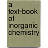 A Text-Book Of Inorganic Chemistry door Arnold Frederick Holleman