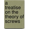 A Treatise On The Theory Of Screws door Sir Robert S. Ball