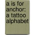 A is for Anchor: A Tattoo Alphabet