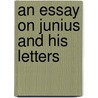 An Essay On Junius And His Letters by Benjamin Waterhouse; John Wyeth