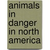 Animals in Danger in North America door Richard Spilsbury