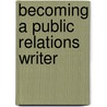 Becoming a Public Relations Writer door Ronald D. Smith