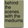 Behind The Scenes With The Mediums door David Phelps Abbott
