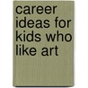 Career Ideas For Kids Who Like Art door Nancy Bond