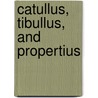 Catullus, Tibullus, And Propertius door Albius Tibullus Sextus Proper Davies