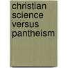 Christian Science Versus Pantheism door Mary Baker Eddy