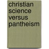 Christian Science Versus Pantheism by Mary Baker Eddy