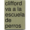 Clifford Va A La Escuela De Perros by Norman Bridwell