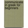 Communicate In Greek For Beginners door Kleanthes Arvanitakis